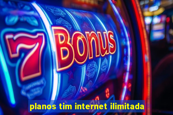 planos tim internet ilimitada